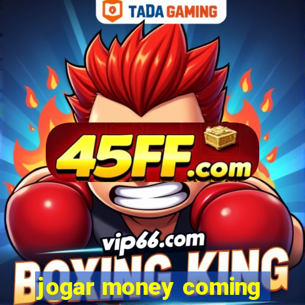 jogar money coming